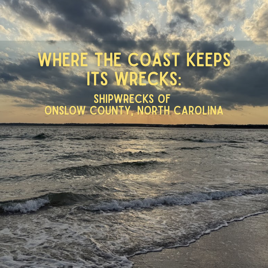 Where the Coast Keeps Its Wrecks: Shipwrecks Along Onslow County, North Carolina